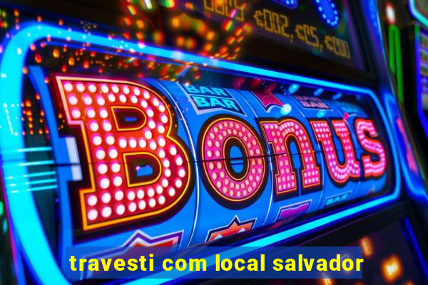 travesti com local salvador
