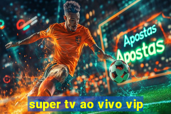 super tv ao vivo vip