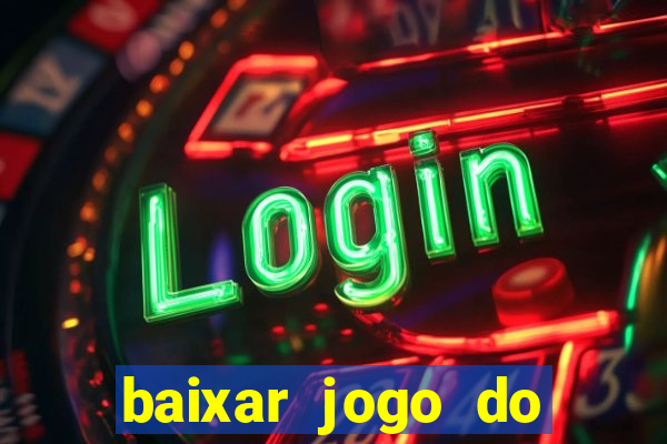 baixar jogo do tigre para ganhar dinheiro no cadastro