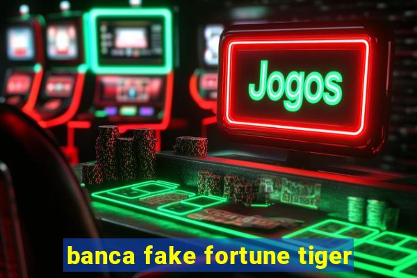 banca fake fortune tiger