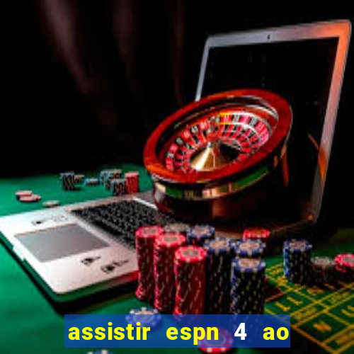 assistir espn 4 ao vivo gratis