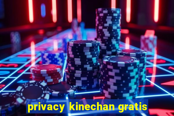 privacy kinechan gratis