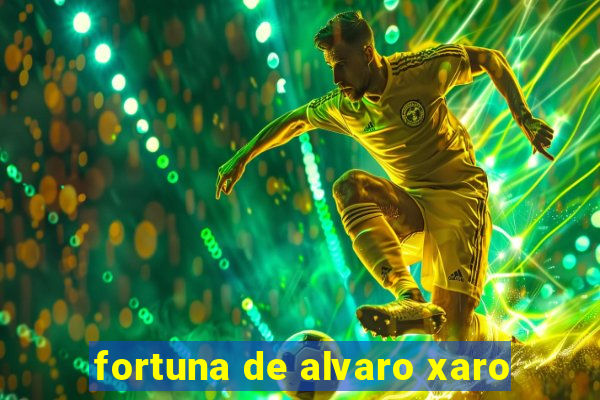 fortuna de alvaro xaro