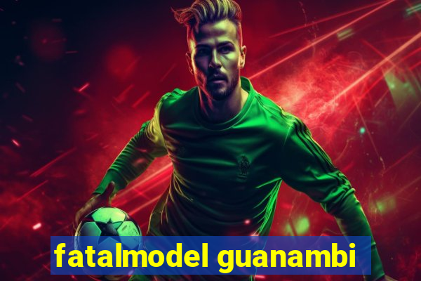fatalmodel guanambi