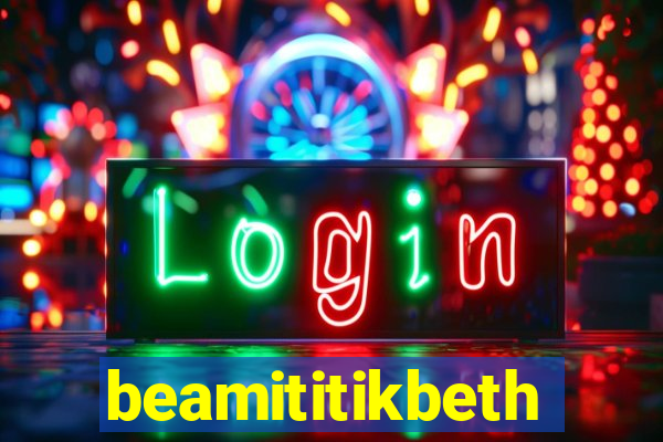 beamititikbeth