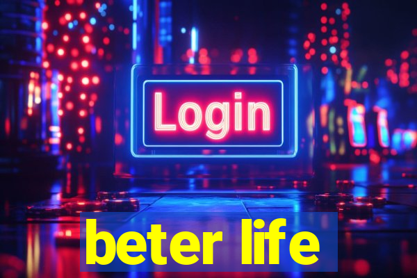 beter life