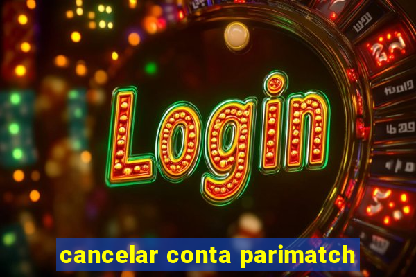 cancelar conta parimatch