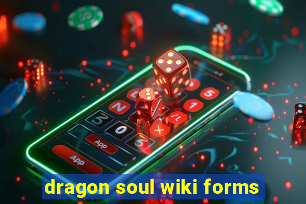 dragon soul wiki forms
