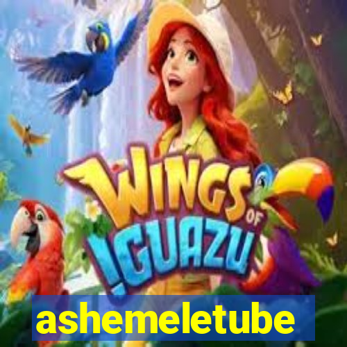 ashemeletube
