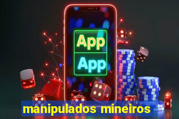 manipulados mineiros