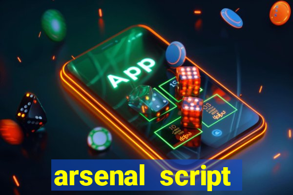arsenal script pastebin 2022
