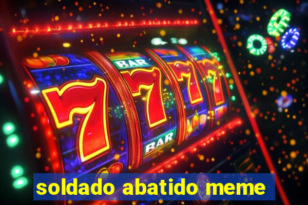 soldado abatido meme