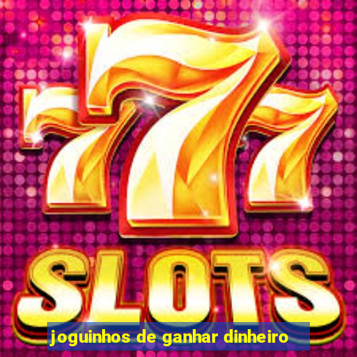 joguinhos de ganhar dinheiro