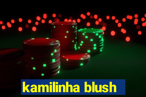 kamilinha blush