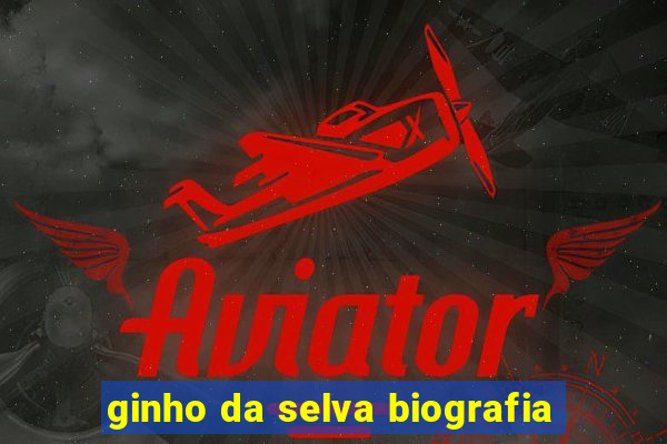 ginho da selva biografia