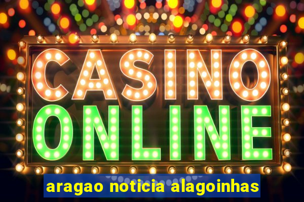aragao noticia alagoinhas