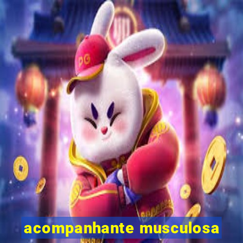 acompanhante musculosa