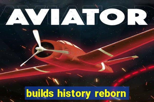 builds history reborn