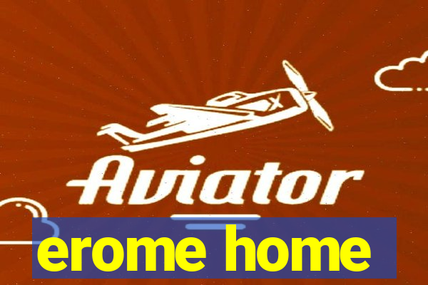 erome home