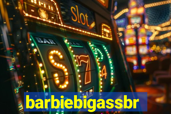 barbiebigassbr