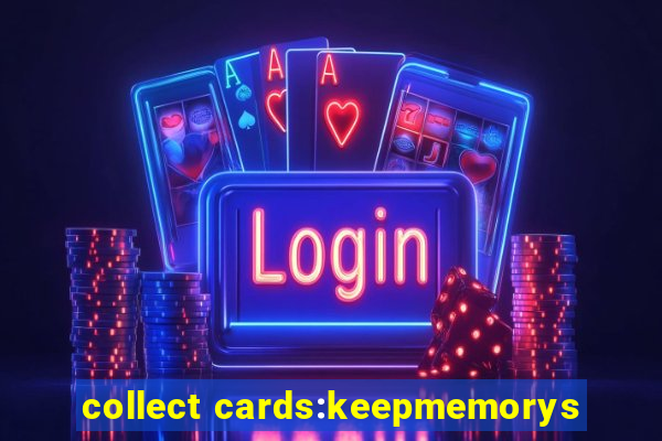 collect cards:keepmemorys