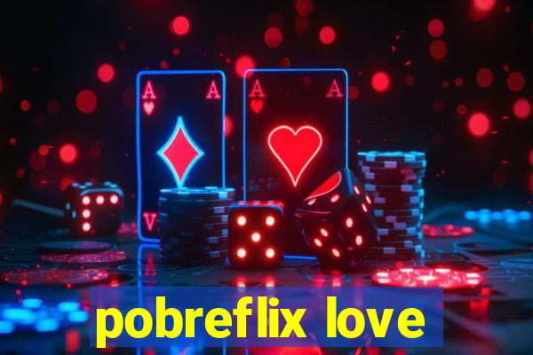 pobreflix love