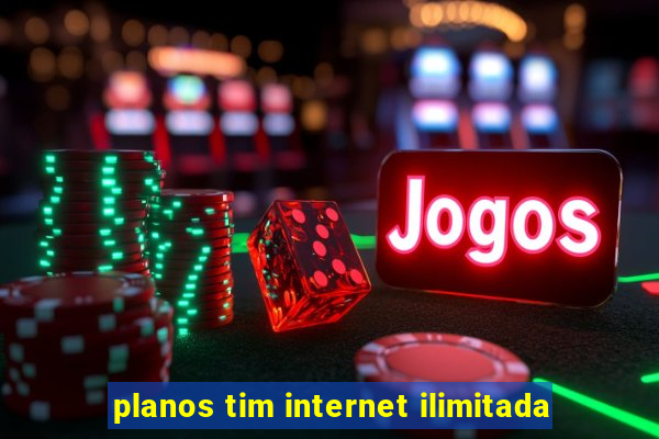 planos tim internet ilimitada