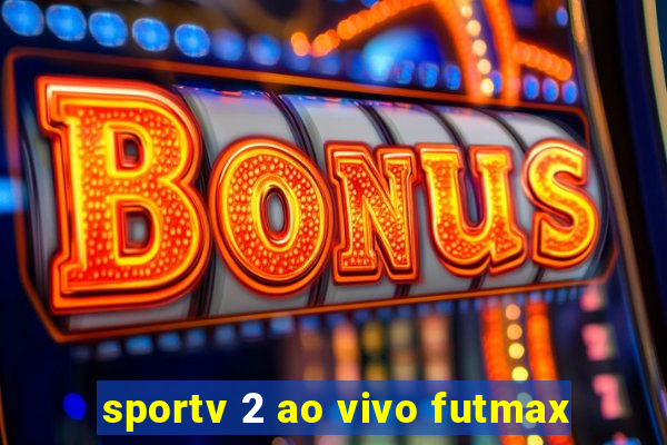 sportv 2 ao vivo futmax