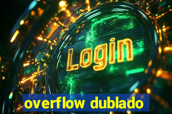 overflow dublado