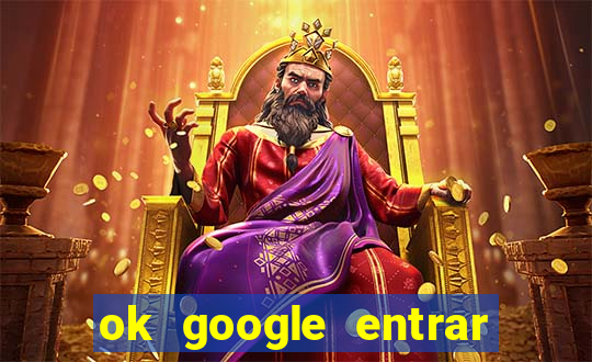 ok google entrar no jogo de c****