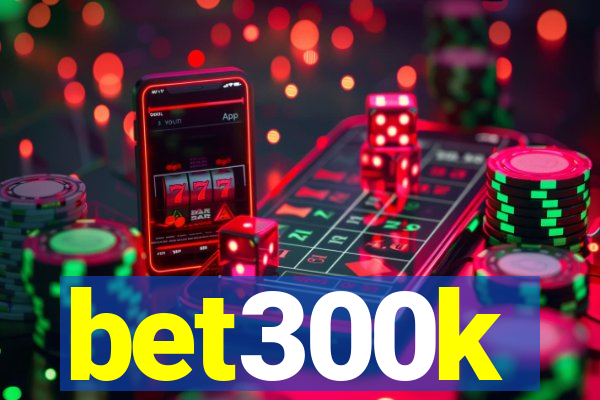 bet300k