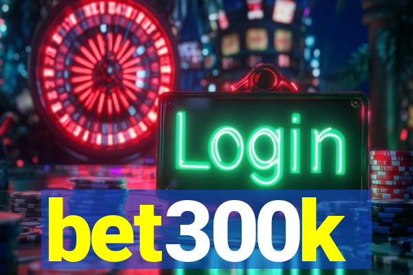 bet300k