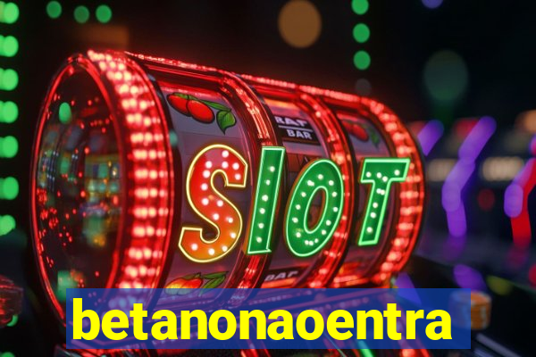 betanonaoentra