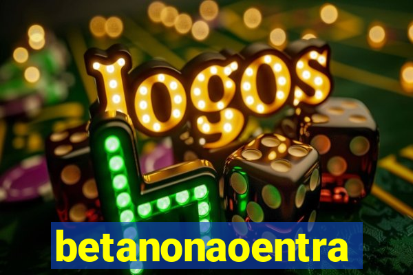 betanonaoentra