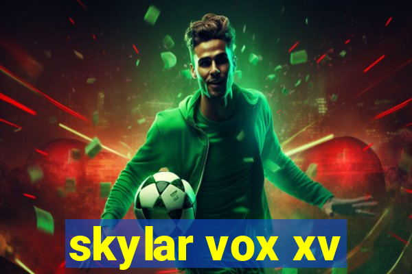 skylar vox xv