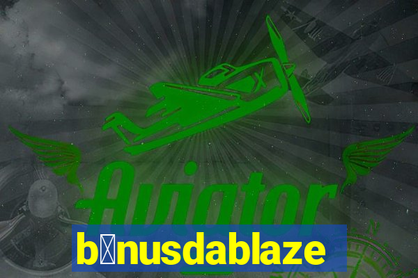 b么nusdablaze