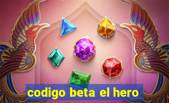 codigo beta el hero
