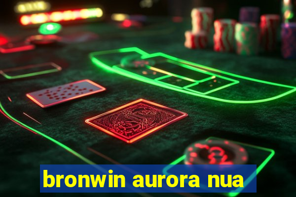 bronwin aurora nua