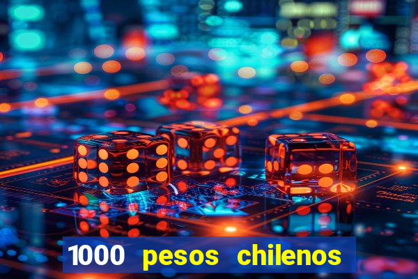 1000 pesos chilenos em reais