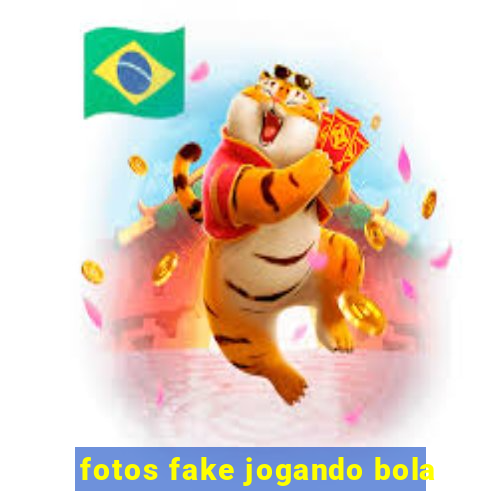 fotos fake jogando bola