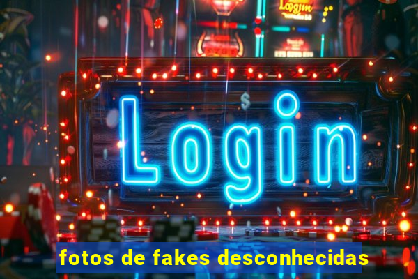 fotos de fakes desconhecidas