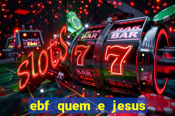 ebf quem e jesus ebf jesus meu super heroi