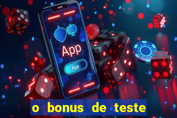 o bonus de teste é apenas para jogar