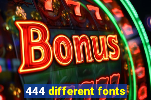444 different fonts