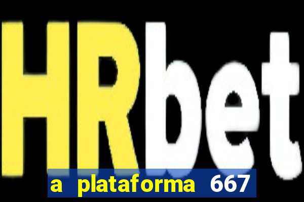 a plataforma 667 bet é confiável