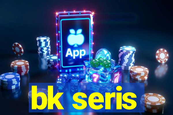 bk seris