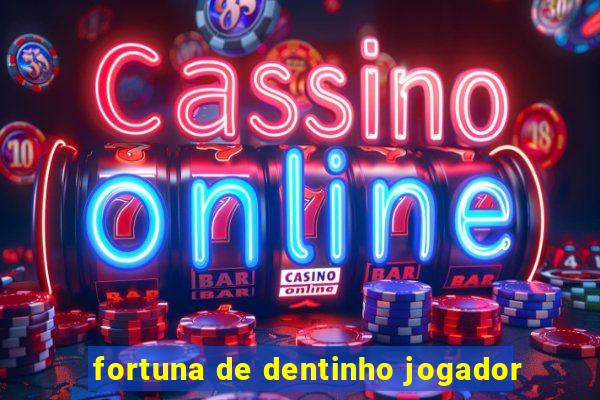 fortuna de dentinho jogador