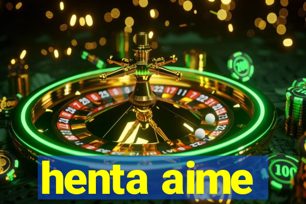 henta aime