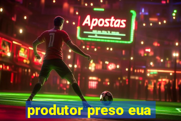 produtor preso eua