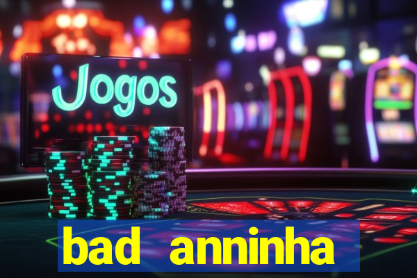 bad anninha conteudo gratis
